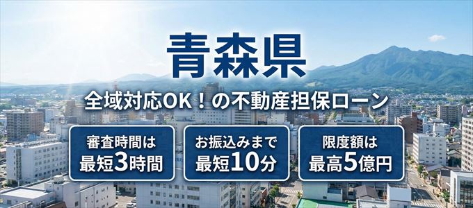 青森県で審査が早く申込可能な不動産担保ローン
