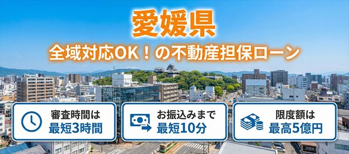 愛媛県全域対応可能！審査が早い不動産担保ローン